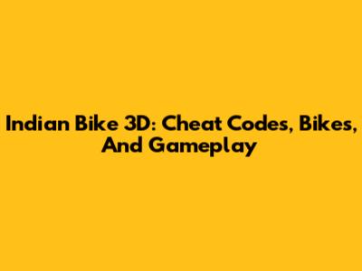 Indian Bike 3D: Cheat Codes, Bikes, And Gameplay