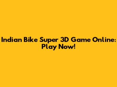 Indian Bike Super 3D Game Online: Play Now!