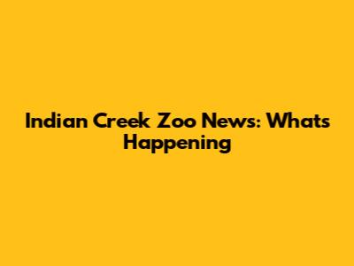 Indian Creek Zoo News: What's Happening