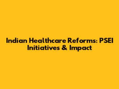 Indian Healthcare Reforms: PSEI Initiatives & Impact