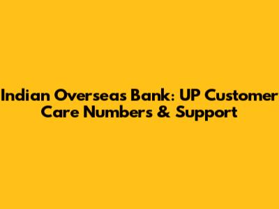 Indian Overseas Bank: UP Customer Care Numbers & Support