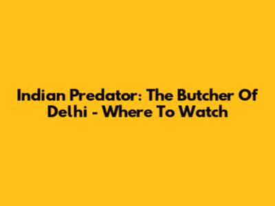 Indian Predator: The Butcher Of Delhi - Where To Watch