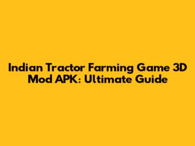 Indian Tractor Farming Game 3D Mod APK: Ultimate Guide