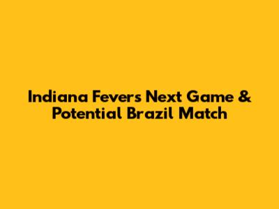 Indiana Fever's Next Game & Potential Brazil Match