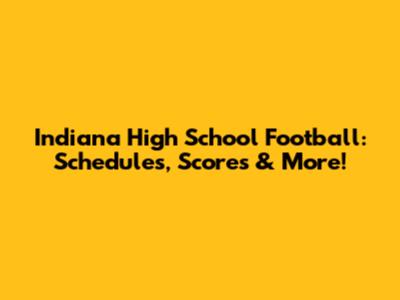 Indiana High School Football: Schedules, Scores & More!