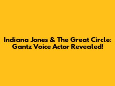 Indiana Jones & The Great Circle: Gantz Voice Actor Revealed!