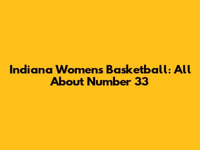 Indiana Women's Basketball: All About Number 33