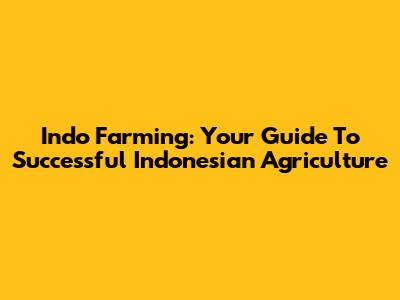 Indo Farming: Your Guide To Successful Indonesian Agriculture