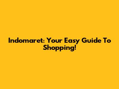 Indomaret: Your Easy Guide To Shopping!