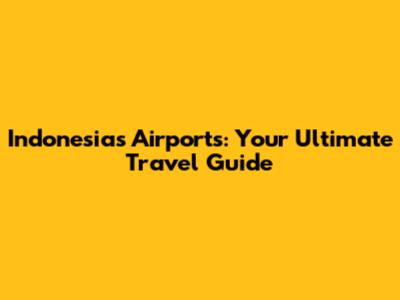 Indonesia's Airports: Your Ultimate Travel Guide
