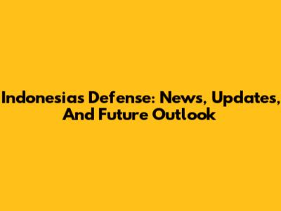 Indonesia's Defense: News, Updates, And Future Outlook