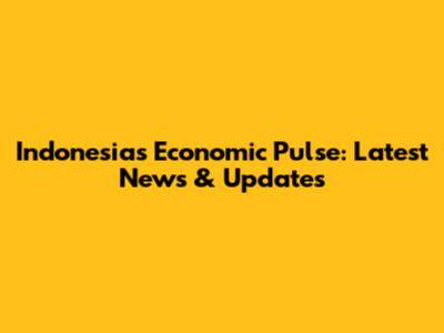 Indonesia's Economic Pulse: Latest News & Updates