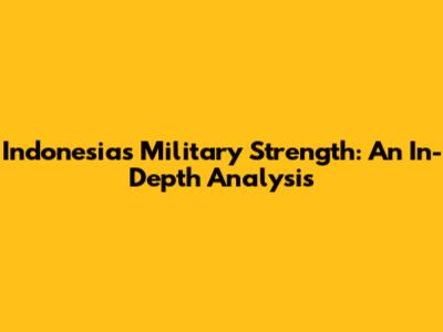 Indonesia's Military Strength: An In-Depth Analysis