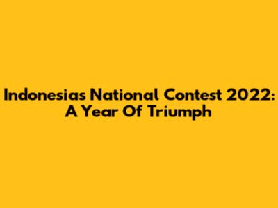Indonesia's National Contest 2022: A Year Of Triumph