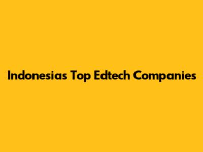 Indonesia's Top Edtech Companies