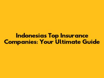 Indonesia's Top Insurance Companies: Your Ultimate Guide