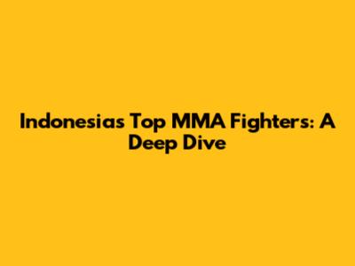 Indonesia's Top MMA Fighters: A Deep Dive
