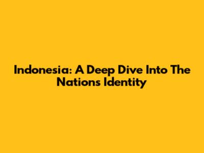 Indonesia: A Deep Dive Into The Nation's Identity