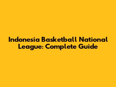 Indonesia Basketball National League: Complete Guide