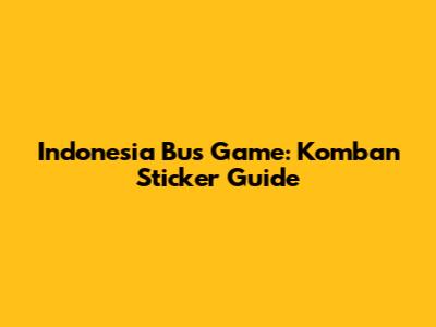 Indonesia Bus Game: Komban Sticker Guide