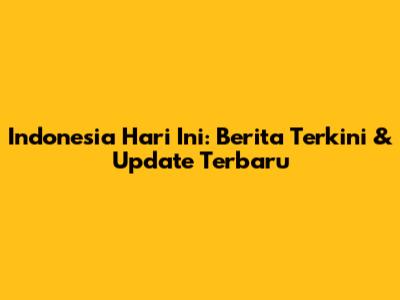 Indonesia Hari Ini: Berita Terkini & Update Terbaru