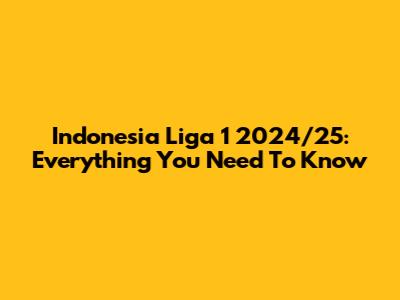 Indonesia Liga 1 2024/25: Everything You Need To Know