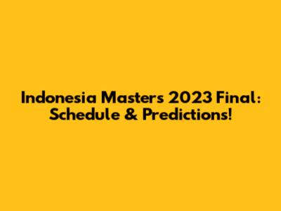 Indonesia Masters 2023 Final: Schedule & Predictions!