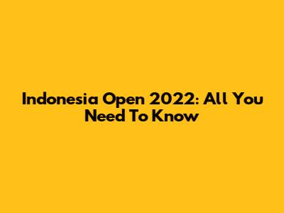 Indonesia Open 2022: All You Need To Know