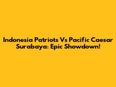 Indonesia Patriots Vs Pacific Caesar Surabaya: Epic Showdown!