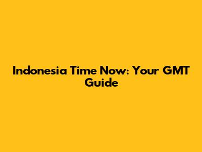 Indonesia Time Now: Your GMT Guide