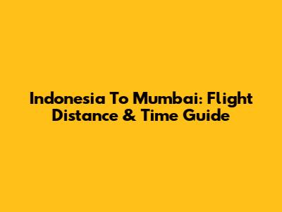 Indonesia To Mumbai: Flight Distance & Time Guide