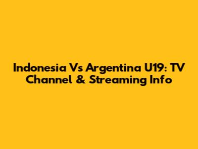 Indonesia Vs Argentina U19: TV Channel & Streaming Info