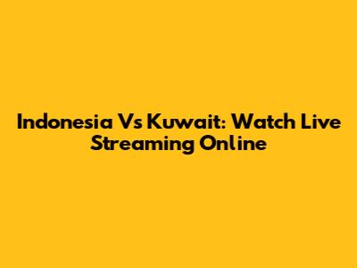 Indonesia Vs Kuwait: Watch Live Streaming Online