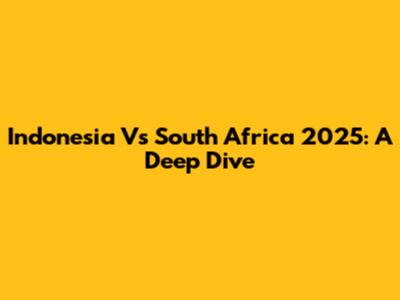 Indonesia Vs South Africa 2025: A Deep Dive