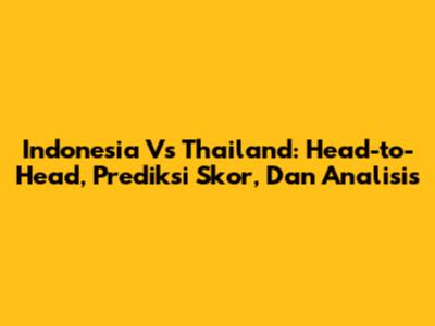 Indonesia Vs Thailand: Head-to-Head, Prediksi Skor, Dan Analisis