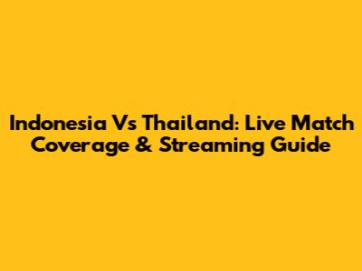Indonesia Vs Thailand: Live Match Coverage & Streaming Guide