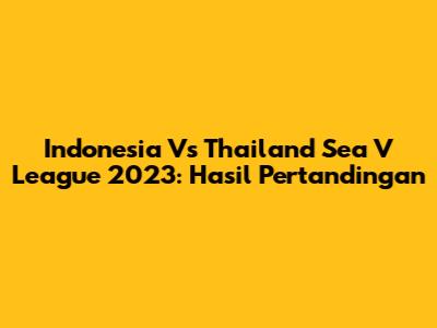 Indonesia Vs Thailand Sea V League 2023: Hasil Pertandingan