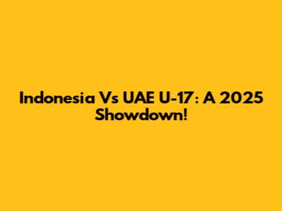 Indonesia Vs UAE U-17: A 2025 Showdown!
