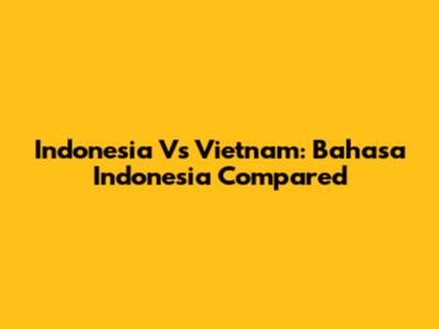 Indonesia Vs Vietnam: Bahasa Indonesia Compared