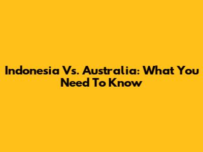 Indonesia Vs. Australia: What You Need To Know