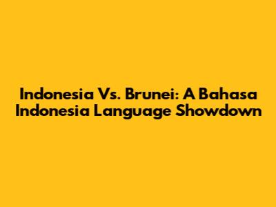 Indonesia Vs. Brunei: A Bahasa Indonesia Language Showdown