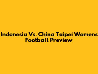 Indonesia Vs. China Taipei Women's Football Preview