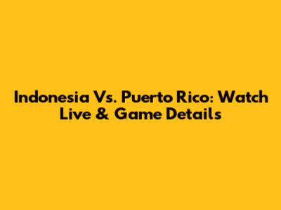 Indonesia Vs. Puerto Rico: Watch Live & Game Details