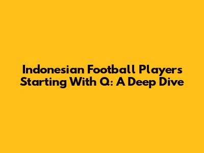 Indonesian Football Players Starting With 'Q': A Deep Dive