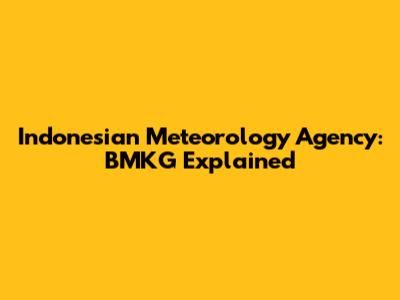 Indonesian Meteorology Agency: BMKG Explained