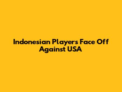 Indonesian Players Face Off Against USA