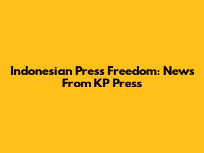 Indonesian Press Freedom: News From KP Press