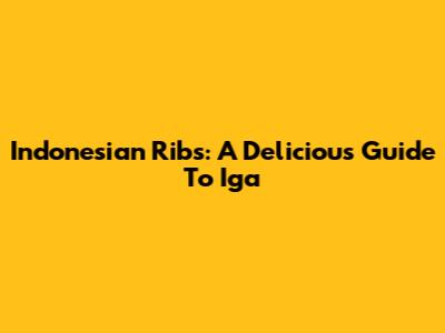 Indonesian Ribs: A Delicious Guide To 'Iga'