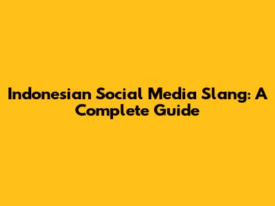 Indonesian Social Media Slang: A Complete Guide