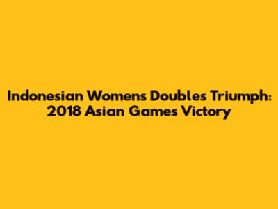 Indonesian Women's Doubles Triumph: 2018 Asian Games Victory